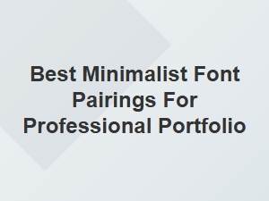 Best Minimalist Font Pairings to Enhance Your Professional Portfolio
