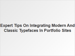 Blending Modern and Classic Typefaces for Stunning Portfolio Sites